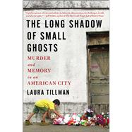 The Long Shadow of Small Ghosts: Murder and Memory in an American City
