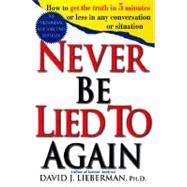Never Be Lied to Again How to Get the Truth In 5 Minutes Or Less In Any Conversation Or Situation Never Be Lied to Again How to Get the Truth In 5 Minutes Or Less In Any Conversation Or Situation