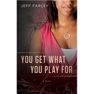 You Get What You Play For A Novel