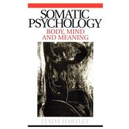 Somatic Psychology Body, Mind and Meaning