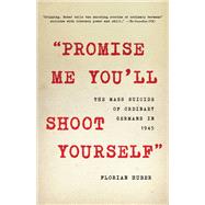 Promise Me You'll Shoot Yourself The Mass Suicide of Ordinary Germans in 1945