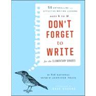 Don't Forget to Write for the Elementary Grades 50 Enthralling and Effective Writing Lessons (Ages 5