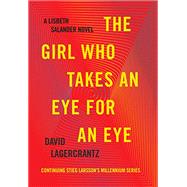 The Girl Who Takes an Eye for an Eye A Lisbeth Salander novel, continuing Stieg Larsson's Millennium
