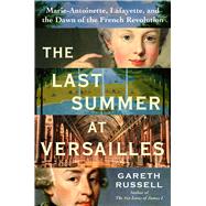 The Last Summer at Versailles Marie-Antoinette, Lafayette, and the Dawn of the French Revolution