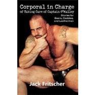 Corporal in Charge of Taking Care of Captain O'Malley : Stories for Bears, Daddies, and Leathermen