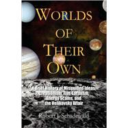 Worlds of Their Own: A Brief History of Misguided Ideas : Creationism, Flat-earthism, Energy Scams,