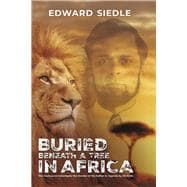 Buried Beneath A Tree In Africa The Journey to Investigate the Murder of My Father in Uganda by Idi