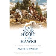 Give Your Heart to the Hawks A Tribute to the Mountain Men