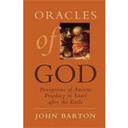 Oracles of God Perceptions of Ancient Prophecy in Israel after the Exile