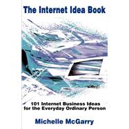 The Internet Idea Book: 101 Internet Business Ideas for the Everyday Ordinary Person