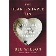 The Heart-Shaped Tin Love, Loss, and Kitchen Objects