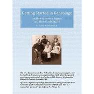 Getting Started in Genealogy : Or, How to Leave a Legacy and Have Fun Doing So