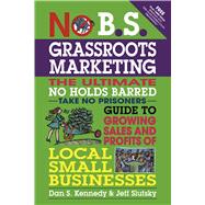 No B.S. Grassroots Marketing The Ultimate No Holds Barred Take No Prisoner Guide to Growing Sales an
