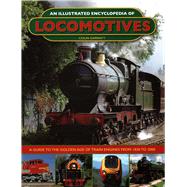 An Illustrated Encyclopedia of Locomotives: A Guide to the Golden Age of Train Engines from 1830 to