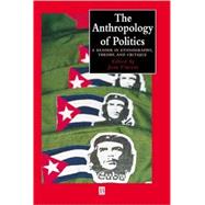 The Anthropology of Politics A Reader in Ethnography, Theory, and Critique