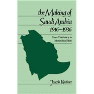 The Making of Saudi Arabia, 1916-1936 From Chieftaincy to Monarchical State