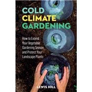 Cold-Climate Gardening How to Extend Your Growing Season by at Least 30 Days