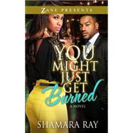 You Might Just Get Burned A Novel