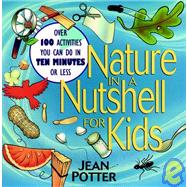 Nature in a Nutshell for Kids Over 100 Activities You Can Do in Ten Minutes or Less Nature in a Nutshell for Kids Over 100 Activities You Can Do in Ten Minutes or Less