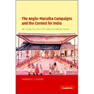 The Anglo-Maratha Campaigns and the Contest for India: The Struggle for Control of the South Asian M