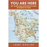 You Are Here My 18,000-mile Motorcycle Ride in Search of Awe