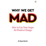 Why We Get Mad How to Use Your Anger for Positive Change