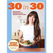 Sophs 30 in 30 Plant Kitchen Delicious plantbased recipes with 30g of protein in 30 minutes or les Sophs 30 in 30 Plant Kitchen Delicious plantbased recipes with 30g of protein in 30 minutes or les