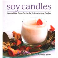 Soy Candles How to Make Good-for-the-Earth, Long-Lasting Candles