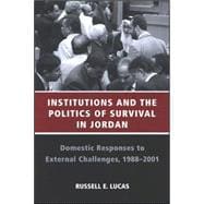 Institutions And the Politics of Survival in Jordan: Domestic Responses to External Challenges, 1988