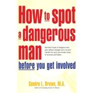 How to Spot a Dangerous Man Before You Get Involved Describes 8 Types of Dangerous Men, Gives Defens