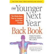 The Younger Next Year Back Book The Whole-Body Plan to Conquer Back Pain Forever