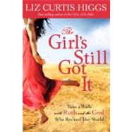 The Girl's Still Got It: Take a Walk with Ruth and the God Who Rocked Her World