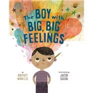 The Boy with Big, Big Feelings by Britney Winn Lee