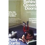 Behind Closed Doors Why We Break Up Families  and How to Mend Them