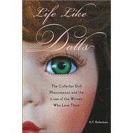 Life Like Dolls: The Collector Doll Phenomenon and the Lives of the Women Who Love Them