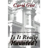 Is It Really Haunted? : A Concise Resource for Ghost Enthusiasts
