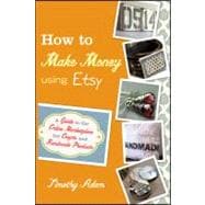 How to Make Money Using Etsy A Guide to the Online Marketplace for Crafts and Handmade Products