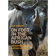 On Foot in the African Bush Adventures of Safari Guides