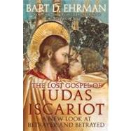 The Lost Gospel of Judas Iscariot A New Look at Betrayer and Betrayed
