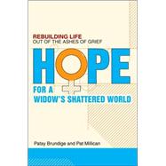 Hope for a Widow's Shattered World : Rebuilding Life Out of the Ashes of Grief