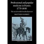 Professional and Popular Medicine in France 17701830: The Social World of Medical Practice