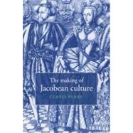 The Making of Jacobean Culture: James I and the Renegotiation of Elizabethan Literary Practice