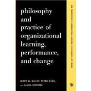 Philosophy And Practice Of Organizational Learning Performance And Change Philosophy And Practice Of Organizational Learning Performance And Change