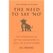 The Need to Say No The Importance of Setting Boundaries in Love, Life, & Your World - How to Be Bull