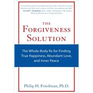 Forgiveness Solution : The Whole-Body Rx for Finding True Happiness, Abundant Love, and Inner Peace