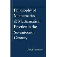 Philosophy of Mathematics and Mathematical Practice in the Seventeenth Century