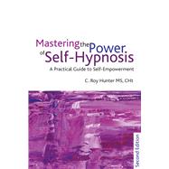 Mastering the Power of Self-Hypnosis A Practical Guide to Self Empowerment - second edition