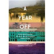 A Year Off: A Story about Traveling the Worldand How to Make It Happen for You (Travel Book, Global
