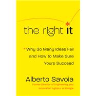 The Right It: Why So Many Ideas Fail and How to Make Sure Yours Succeed