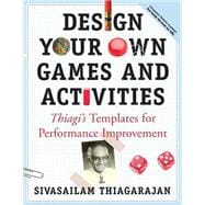 Design Your Own Games and Activities Thiagi's Templates for Performance Improvement